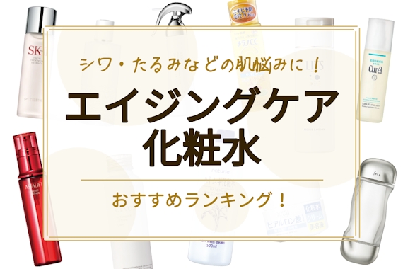 【2023年】エイジングケア化粧水のおすすめ人気ランキング17選｜シワ・たるみ・シミに