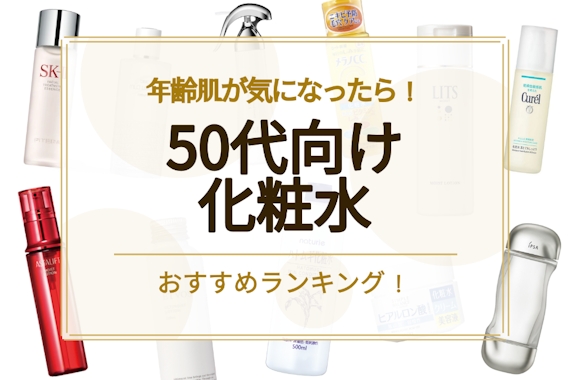 【最新】50代向け化粧水おすすめ人気ランキング31選｜リアルな口コミ付き